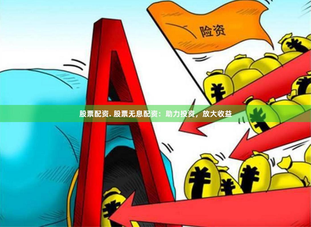 股票配资. 股票无息配资：助力投资，放大收益