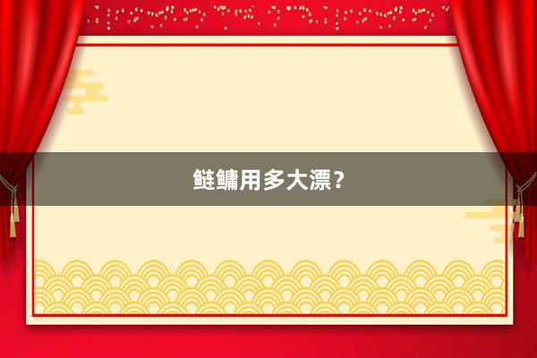 鲢鳙用多大漂？